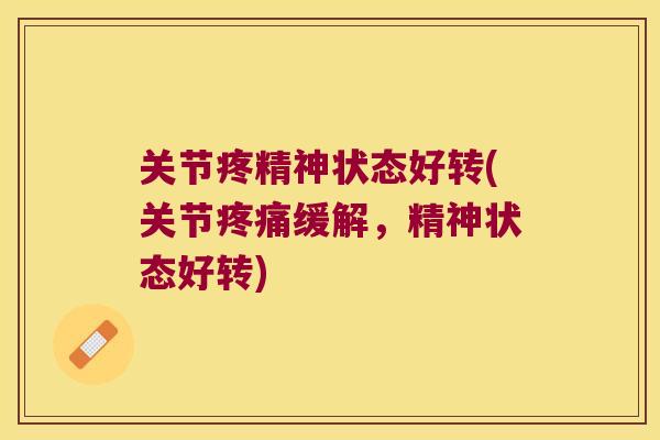 关节疼精神状态好转(关节缓解,精神状态好转) 关节疼精神状态好转(关节缓解,精神状态好转)