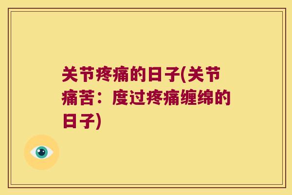 关节的日子(关节痛苦:度过缠绵的日子) 关节的日子(关节痛苦:度过缠绵的日子)
