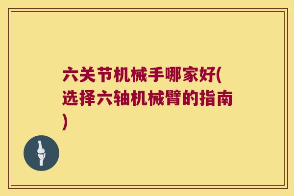 六关节机械手哪家好(选择六轴机械臂的指南)