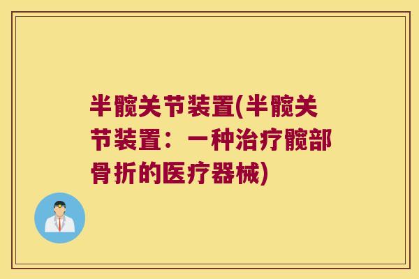 半髋关节装置(半髋关节装置:一种髋部的医疗器械) 半髋关节装置(半髋关节装置:一种髋部的医疗器械)