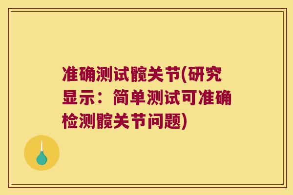 准确测试髋关节(研究显示:简单测试可准确检测髋关节问题) 准确测试髋关节(研究显示:简单测试可准确检测髋关节问题)