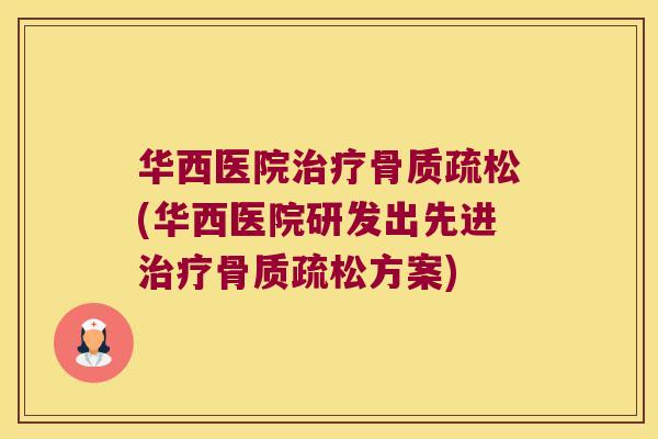 华西医院(华西医院研发出先进方案)