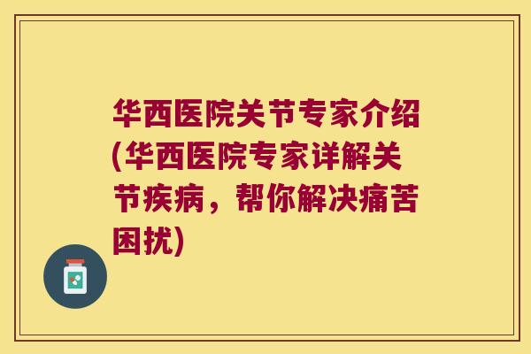 华西医院关节专家介绍(华西医院专家详解关节，帮你解决痛苦困扰)