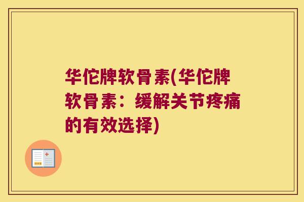 华佗牌软骨素(华佗牌软骨素:缓解关节的有效选择) 华佗牌软骨素(华佗牌软骨素:缓解关节的有效选择)