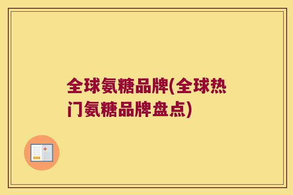 全球氨糖品牌(全球热门氨糖品牌盘点)