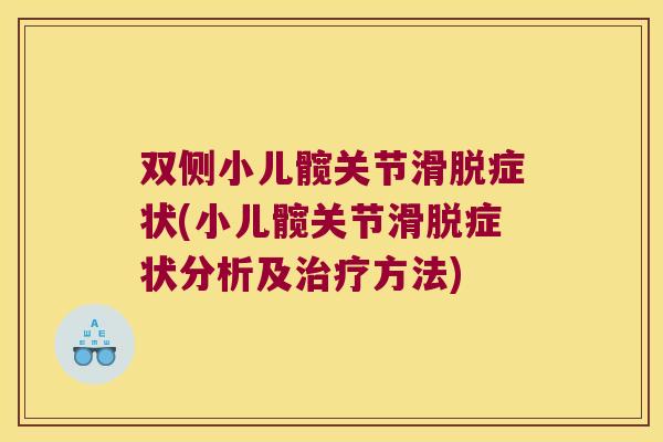 双侧小儿髋关节滑脱症状(小儿髋关节滑脱症状分析及方法) 双侧小儿髋关节滑脱症状(小儿髋关节滑脱症状分析及方法)