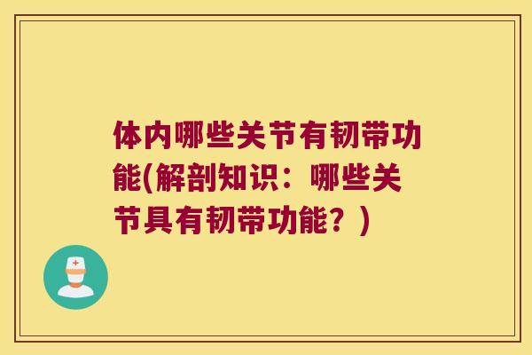 体内哪些关节有韧带功能(解剖知识：哪些关节具有韧带功能？)