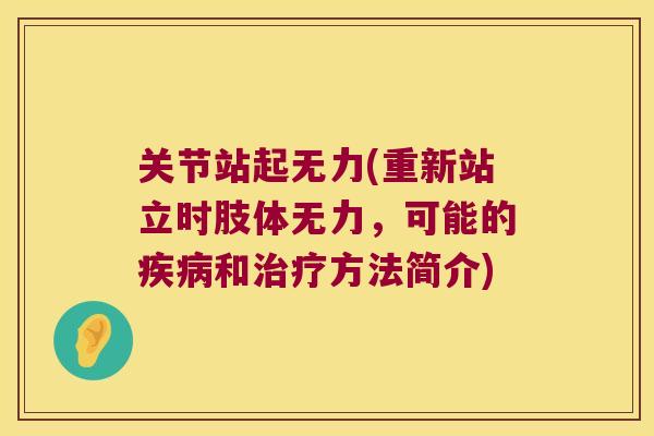 关节站起无力(重新站立时肢体无力,可能的和方法简介) 关节站起无力(重新站立时肢体无力,可能的和方法简介)