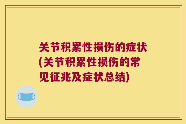 关节积累性损伤的症状(关节积累性损伤的常见征兆及症状总结)