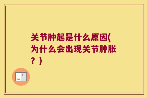 关节肿起是什么原因(为什么会出现关节?) 关节肿起是什么原因(为什么会出现关节?)