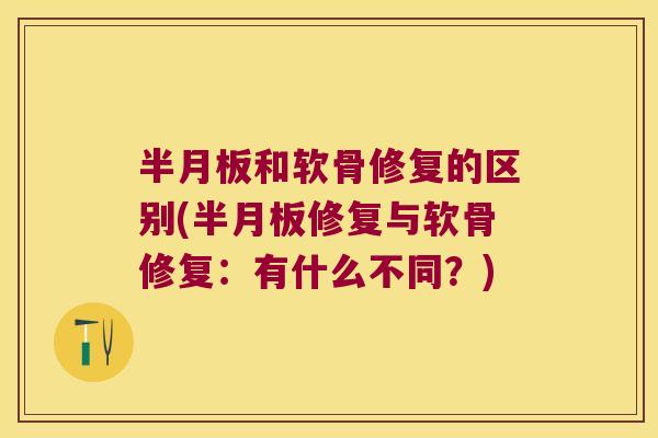 和软骨修复的区别(修复与软骨修复：有什么不同？)