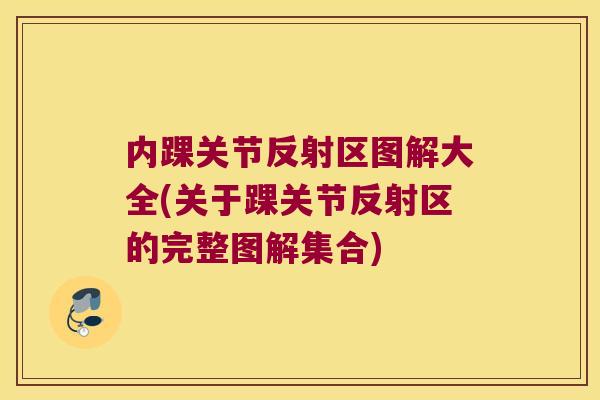 内踝关节反射区图解大全(关于踝关节反射区的完整图解集合) 内踝关节反射区图解大全(关于踝关节反射区的完整图解集合)