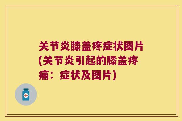 膝盖疼症状图片(引起的膝盖：症状及图片)