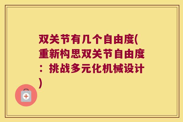 双关节有几个自由度(重新构思双关节自由度:挑战多元化机械设计) 双关节有几个自由度(重新构思双关节自由度:挑战多元化机械设计)
