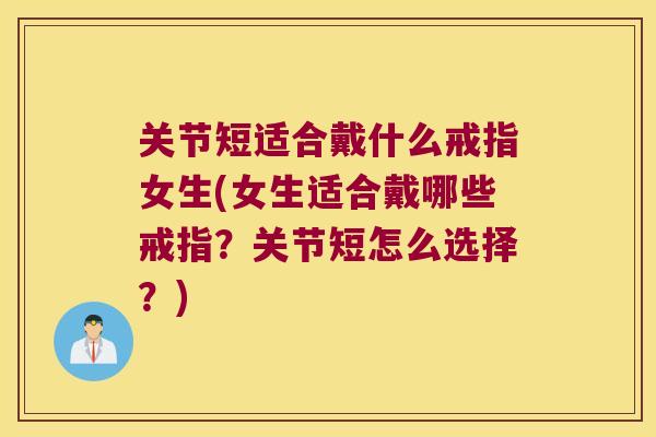 关节短适合戴什么戒指女生(女生适合戴哪些戒指?关节短怎么选择?) 关节短适合戴什么戒指女生(女生适合戴哪些戒指?关节短怎么选择?)