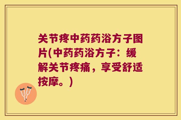关节疼药浴方子图片(药浴方子：缓解关节，享受舒适按摩。)