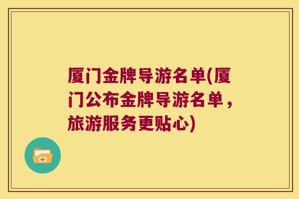 厦门金牌导游名单(厦门公布金牌导游名单,旅游服务更贴心) 厦门金牌导游名单(厦门公布金牌导游名单,旅游服务更贴心)