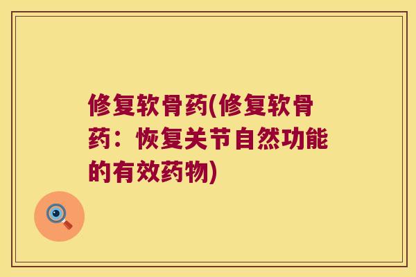 修复软骨药(修复软骨药：恢复关节自然功能的有效)