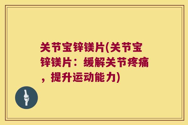 关节宝锌镁片(关节宝锌镁片：缓解关节，提升运动能力)