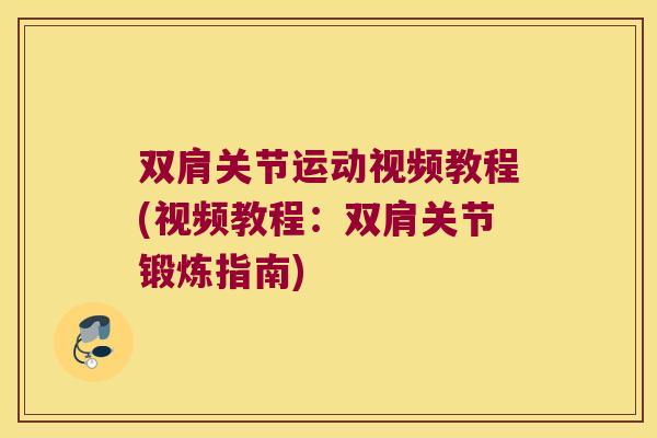 双肩关节运动视频教程(视频教程:双肩关节锻炼指南) 双肩关节运动视频教程(视频教程:双肩关节锻炼指南)