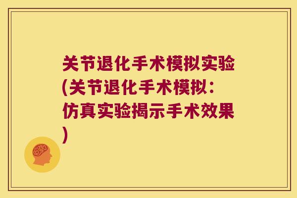 关节退化手术模拟实验(关节退化手术模拟:仿真实验揭示手术效果) 关节退化手术模拟实验(关节退化手术模拟:仿真实验揭示手术效果)