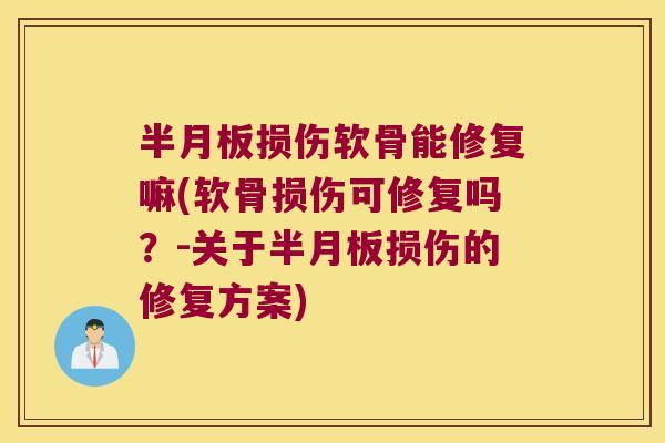 损伤软骨能修复嘛(软骨损伤可修复吗?-关于损伤的修复方案) 损伤软骨能修复嘛(软骨损伤可修复吗?-关于损伤的修复方案)