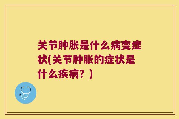 关节是什么变症状(关节的症状是什么?) 关节是什么变症状(关节的症状是什么?)