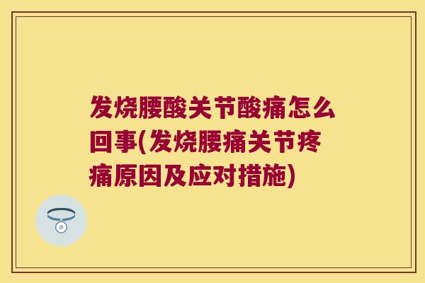 发烧腰酸关节酸痛怎么回事(发烧腰痛关节原因及应对措施) 发烧腰酸关节酸痛怎么回事(发烧腰痛关节原因及应对措施)