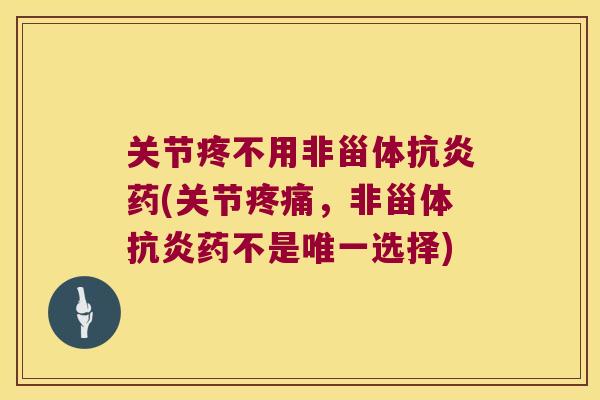 关节疼不用非甾体药(关节，非甾体药不是选择)