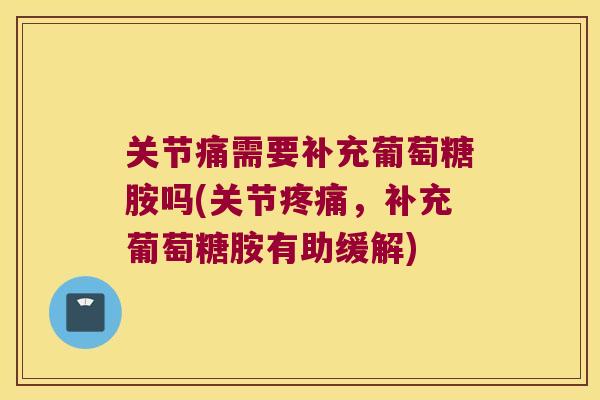 关节痛需要补充葡萄糖胺吗(关节，补充葡萄糖胺有助缓解)
