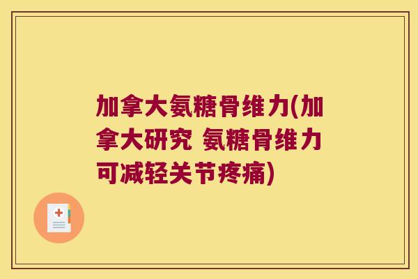 加拿大氨糖骨维力(加拿大研究 氨糖骨维力可减轻关节) 加拿大氨糖骨维力(加拿大研究 氨糖骨维力可减轻关节)