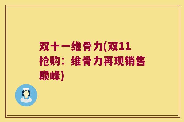 双十一维骨力(双11抢购:维骨力再现销售巅峰) 双十一维骨力(双11抢购:维骨力再现销售巅峰)