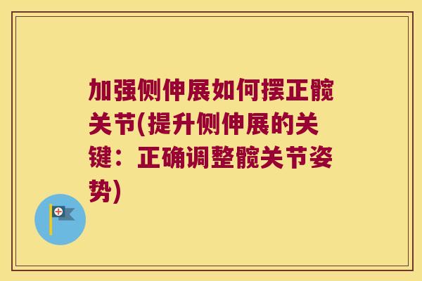 加强侧伸展如何摆正髋关节(提升侧伸展的关键:正确调整髋关节姿势) 加强侧伸展如何摆正髋关节(提升侧伸展的关键:正确调整髋关节姿势)