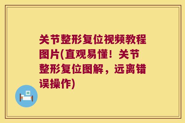 关节整形复位视频教程图片(直观易懂!关节整形复位图解,远离错误操作) 关节整形复位视频教程图片(直观易懂!关节整形复位图解,远离错误操作)
