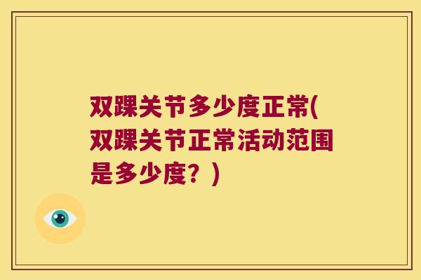 双踝关节多少度正常(双踝关节正常活动范围是多少度？)