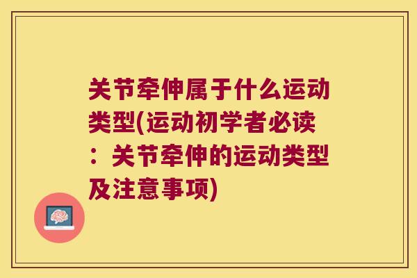 关节牵伸属于什么运动类型(运动初学者必读：关节牵伸的运动类型及注意事项)