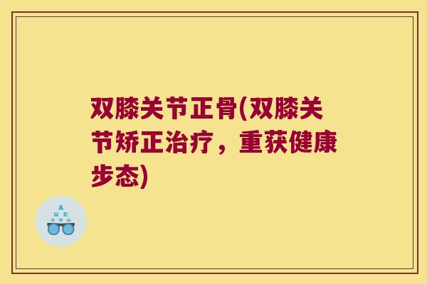 双膝关节正骨(双膝关节矫正，重获健康步态)