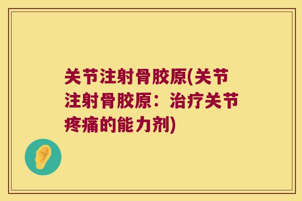 关节注射骨胶原(关节注射骨胶原：关节的能力剂)
