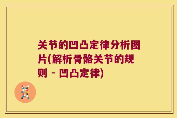 关节的凹凸定律分析图片(解析骨骼关节的规则 - 凹凸定律) 关节的凹凸定律分析图片(解析骨骼关节的规则 - 凹凸定律)