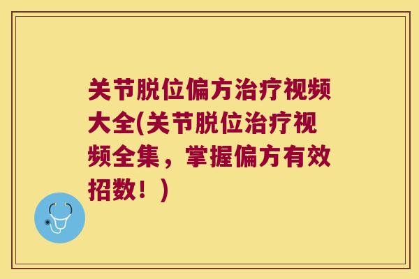 关节脱位偏方视频大全(关节脱位视频全集,掌握偏方有效招数!) 关节脱位偏方视频大全(关节脱位视频全集,掌握偏方有效招数!)