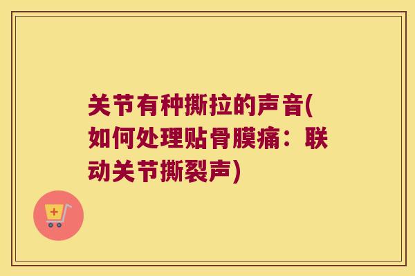 关节有种撕拉的声音(如何处理贴骨膜痛：联动关节撕裂声)