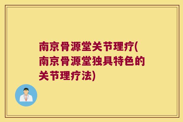 南京骨源堂关节理疗(南京骨源堂独具特色的关节理疗法) 南京骨源堂关节理疗(南京骨源堂独具特色的关节理疗法)