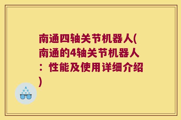 南通四轴关节机器人(南通的4轴关节机器人：性能及使用详细介绍)