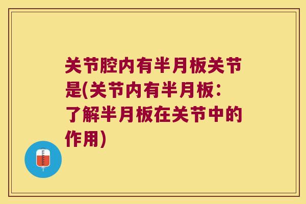 关节腔内有关节是(关节内有:了解在关节中的作用) 关节腔内有关节是(关节内有:了解在关节中的作用)