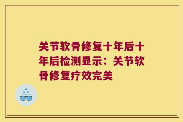 关节软骨修复十年后十年后检测显示：关节软骨修复疗效完美