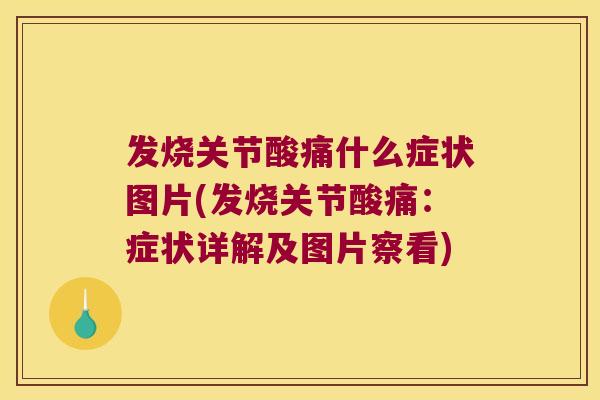 发烧关节酸痛什么症状图片(发烧关节酸痛:症状详解及图片察看) 发烧关节酸痛什么症状图片(发烧关节酸痛:症状详解及图片察看)