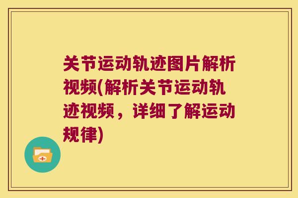 关节运动轨迹图片解析视频(解析关节运动轨迹视频,详细了解运动规律) 关节运动轨迹图片解析视频(解析关节运动轨迹视频,详细了解运动规律)