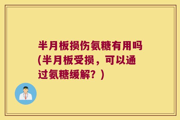 损伤氨糖有用吗(受损,可以通过氨糖缓解?) 损伤氨糖有用吗(受损,可以通过氨糖缓解?)