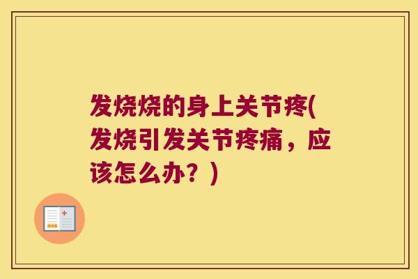 发烧烧的身上关节疼(发烧引发关节，应该怎么办？)