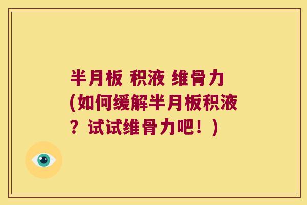  积液 维骨力(如何缓解积液？试试维骨力吧！)
